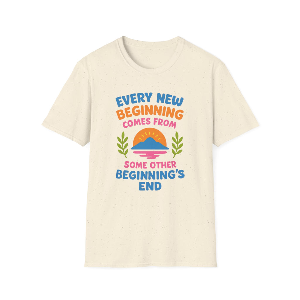 Every New Beginning  Comes from Some Other Beginning's End T-shirt