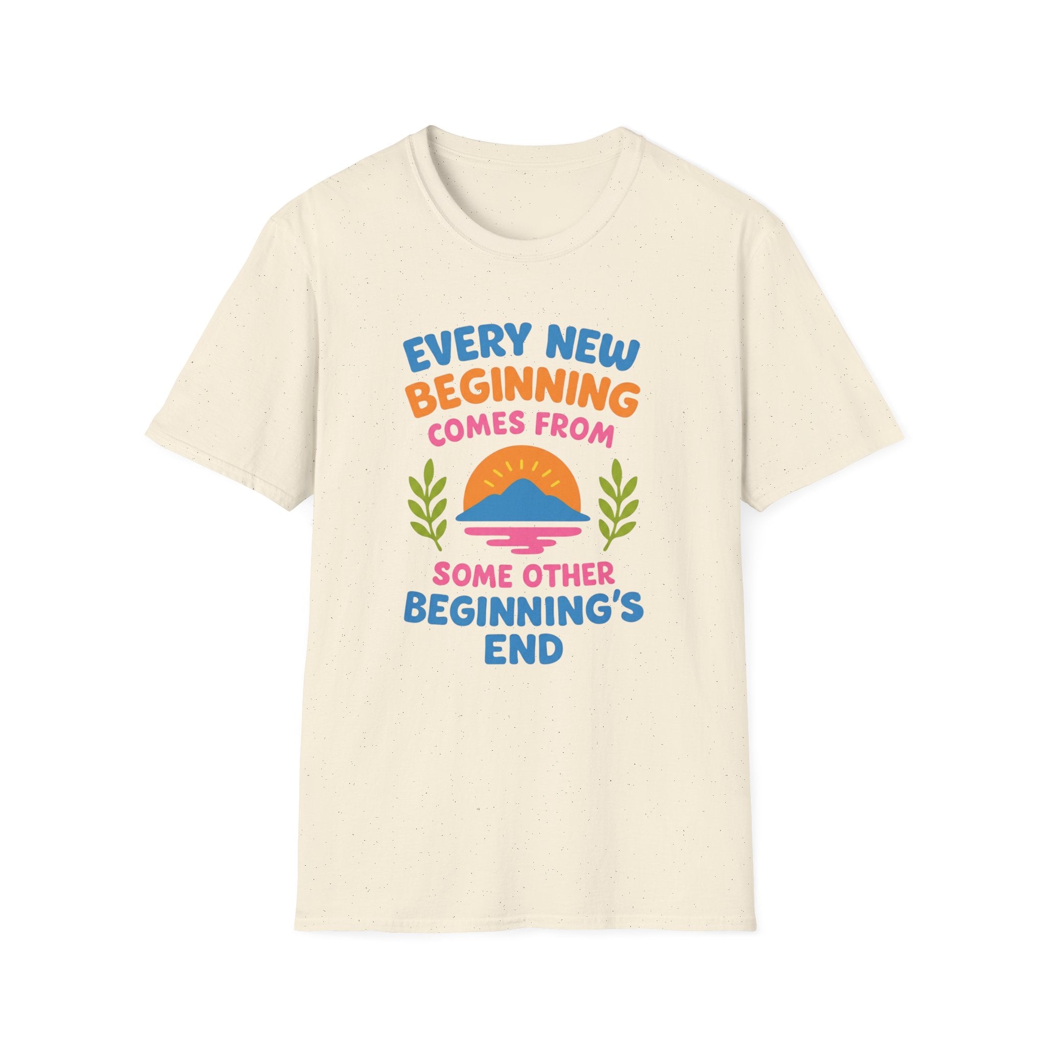 Every New Beginning  Comes from Some Other Beginning's End T-shirt