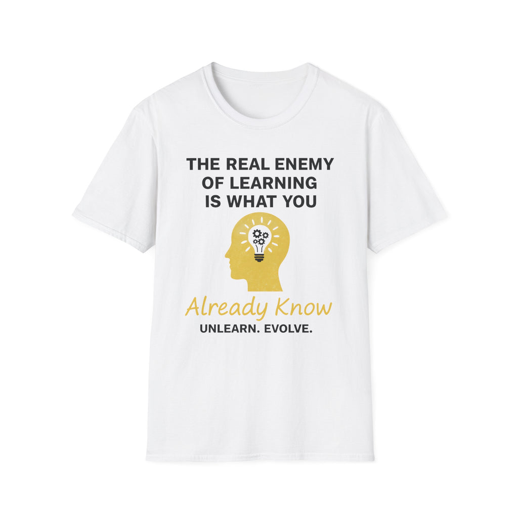 The Real Enemy of Learning is what you Already Know. Unlearn.Evolve. T-shirt