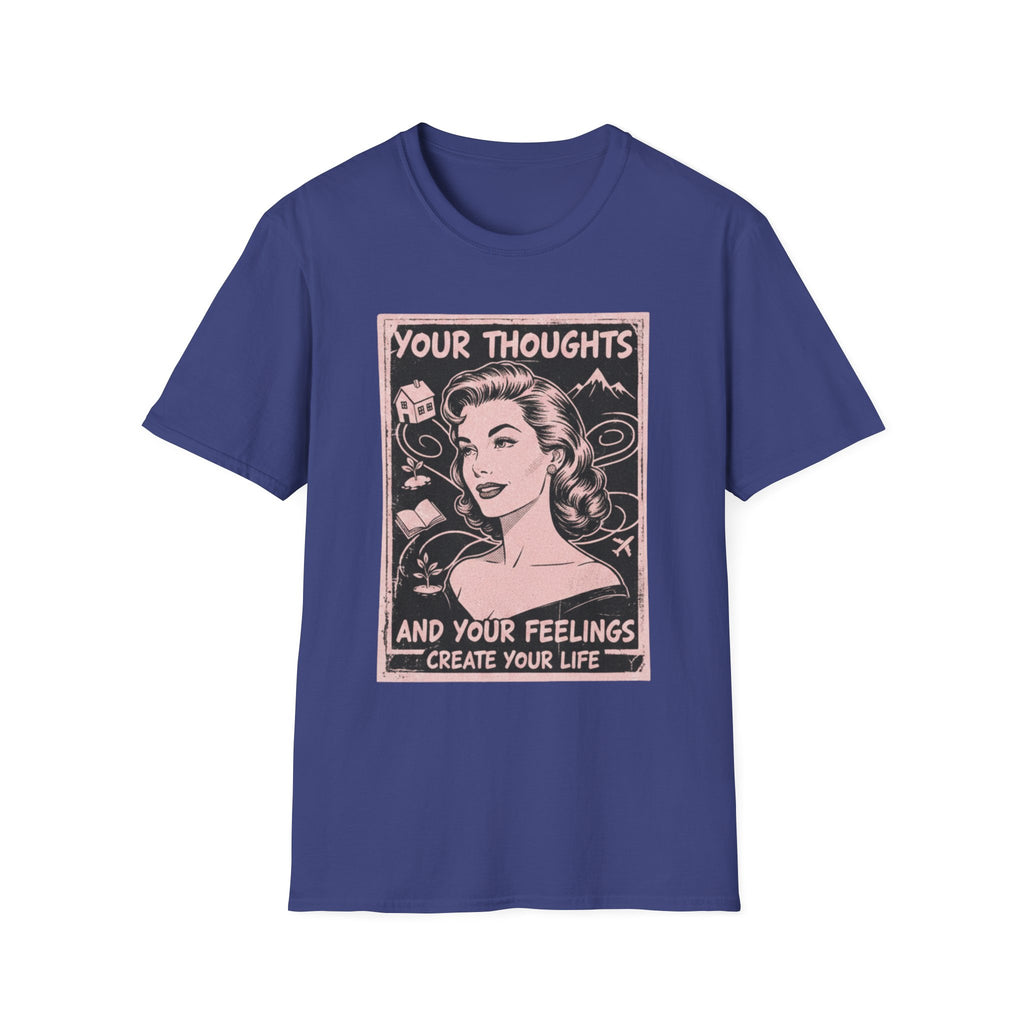Your Thoughts and Your Feelings Create Your Life T-shirt