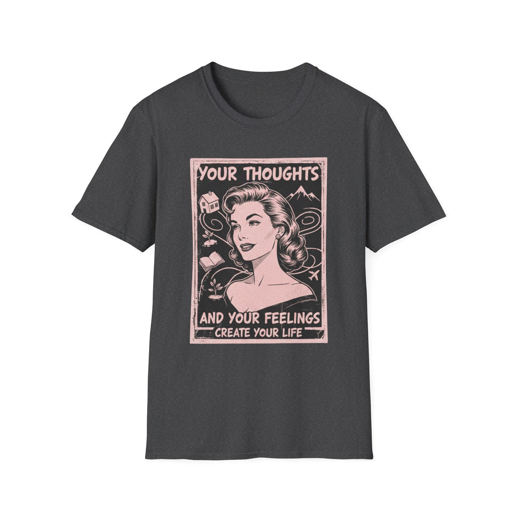 Your Thoughts and Your Feelings Create Your Life T-shirt