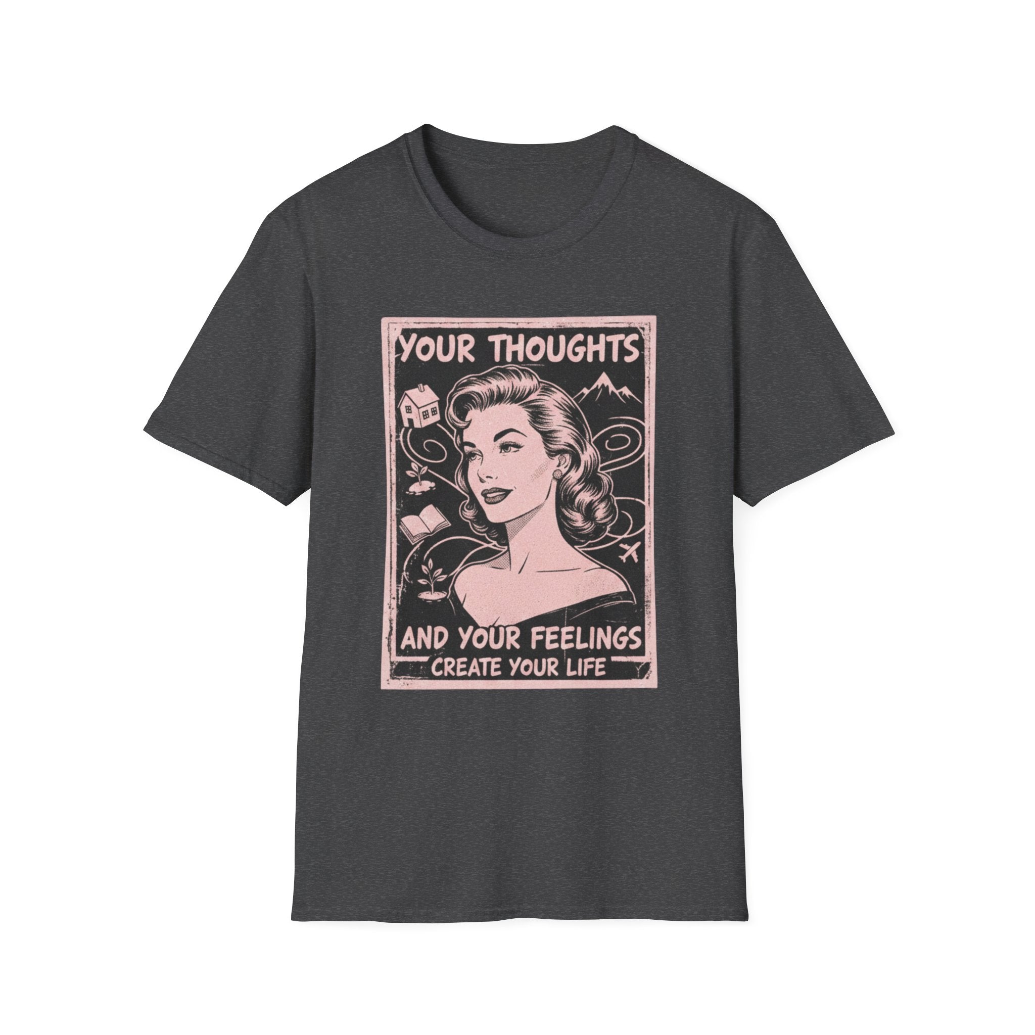 Your Thoughts and Your Feelings Create Your Life T-shirt