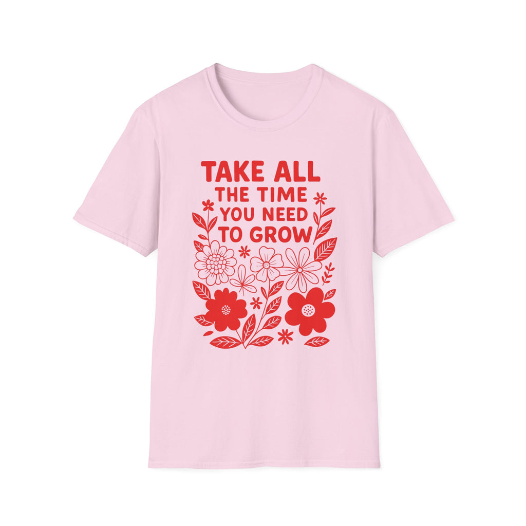 Take all the Time You Need to Grow T-shirt
