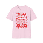 Take all the Time You Need to Grow T-shirt
