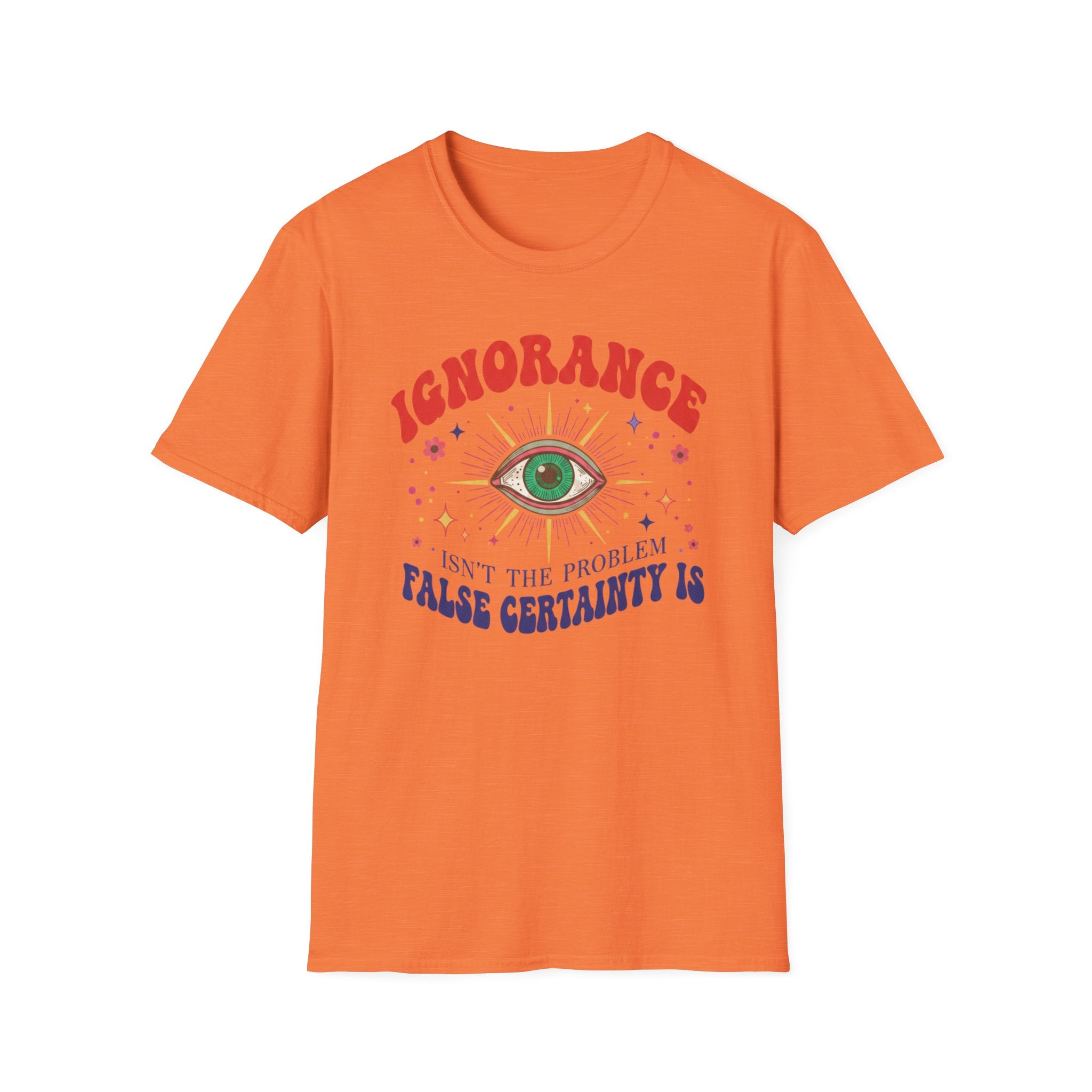 Ignorance isn't the Problem, False Certainity Is T-shirt