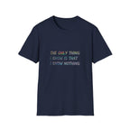 The Only Think I Know is the I Know Nothing T-shirt