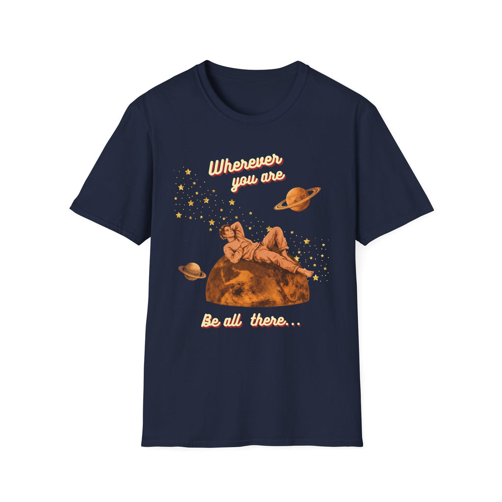 Wherever You Are, Be All There T-shirt