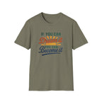 If you can Dream it, you can Become it T-shirt