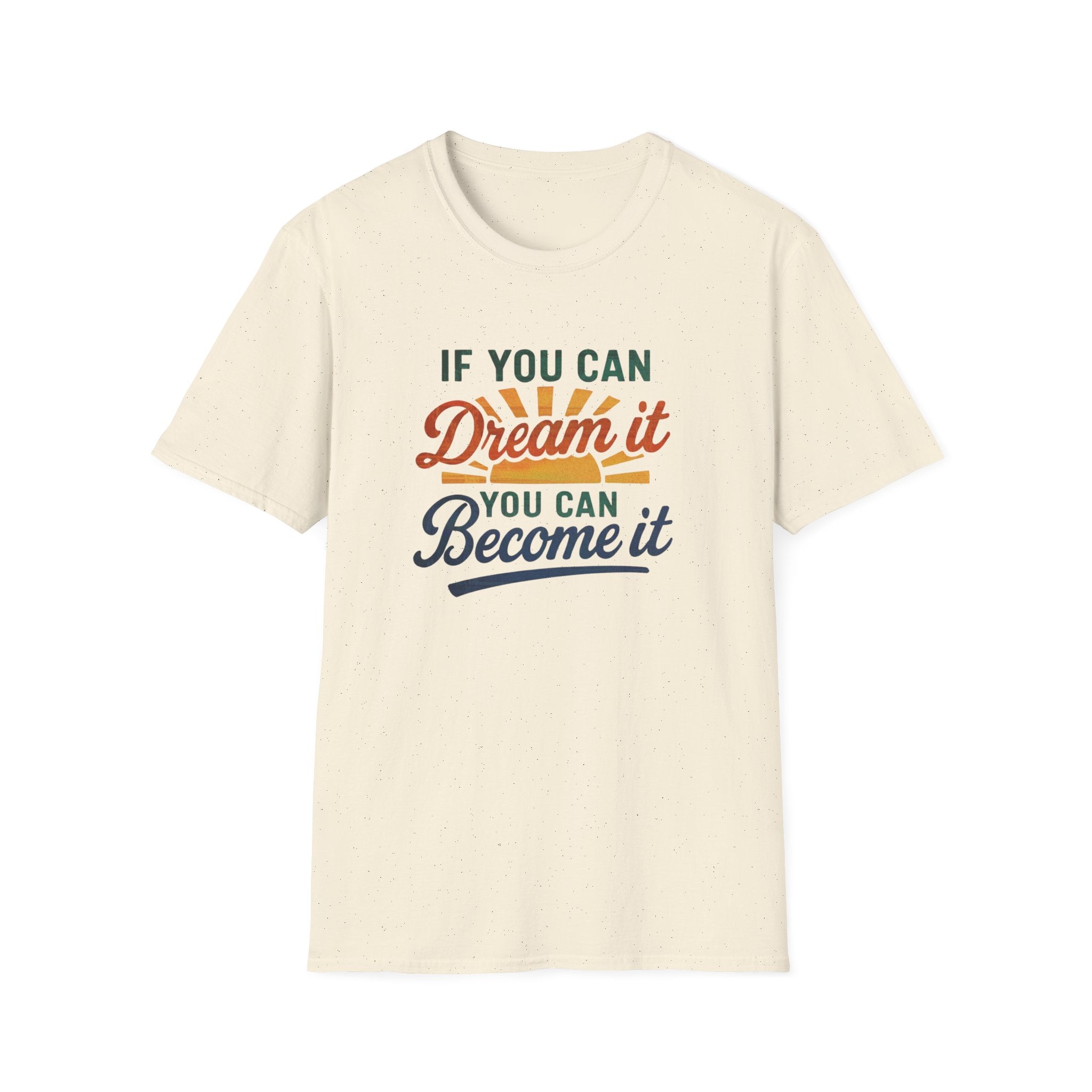 If you can Dream it, you can Become it T-shirt
