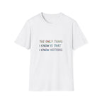 The Only Think I Know is the I Know Nothing T-shirt