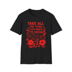 Take all the Time You Need to Grow T-shirt