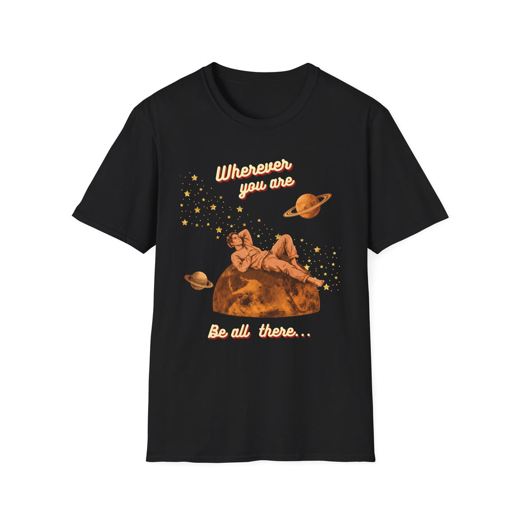 Wherever You Are, Be All There T-shirt