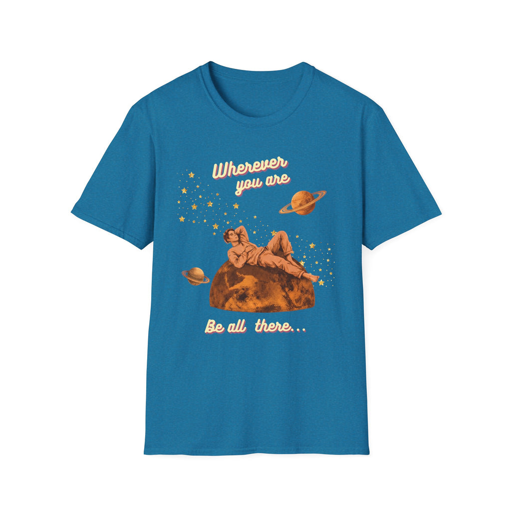 Wherever You Are, Be All There T-shirt