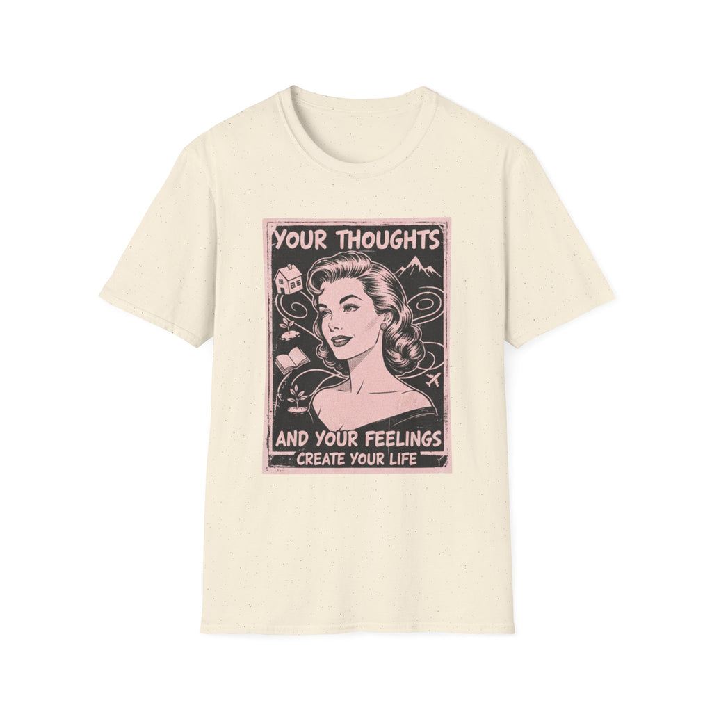 Your Thoughts and Your Feelings Create Your Life T-shirt