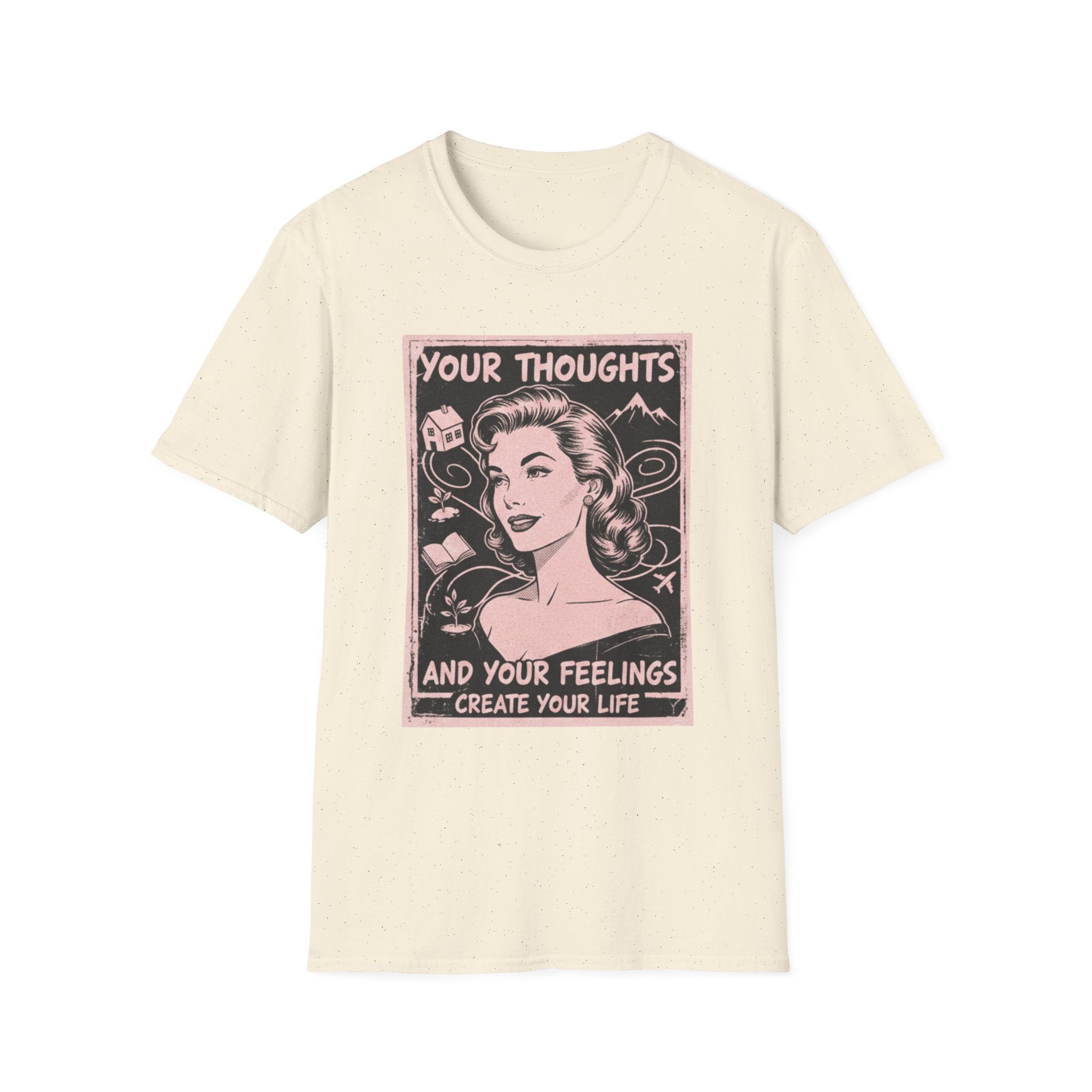 Your Thoughts and Your Feelings Create Your Life T-shirt