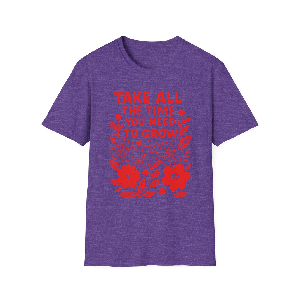 Take all the Time You Need to Grow T-shirt