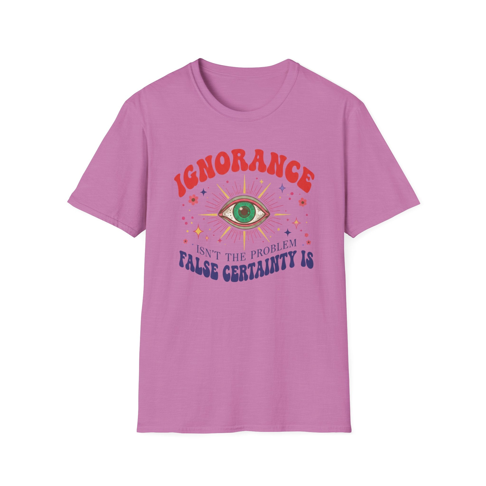 Ignorance isn't the Problem, False Certainity Is T-shirt