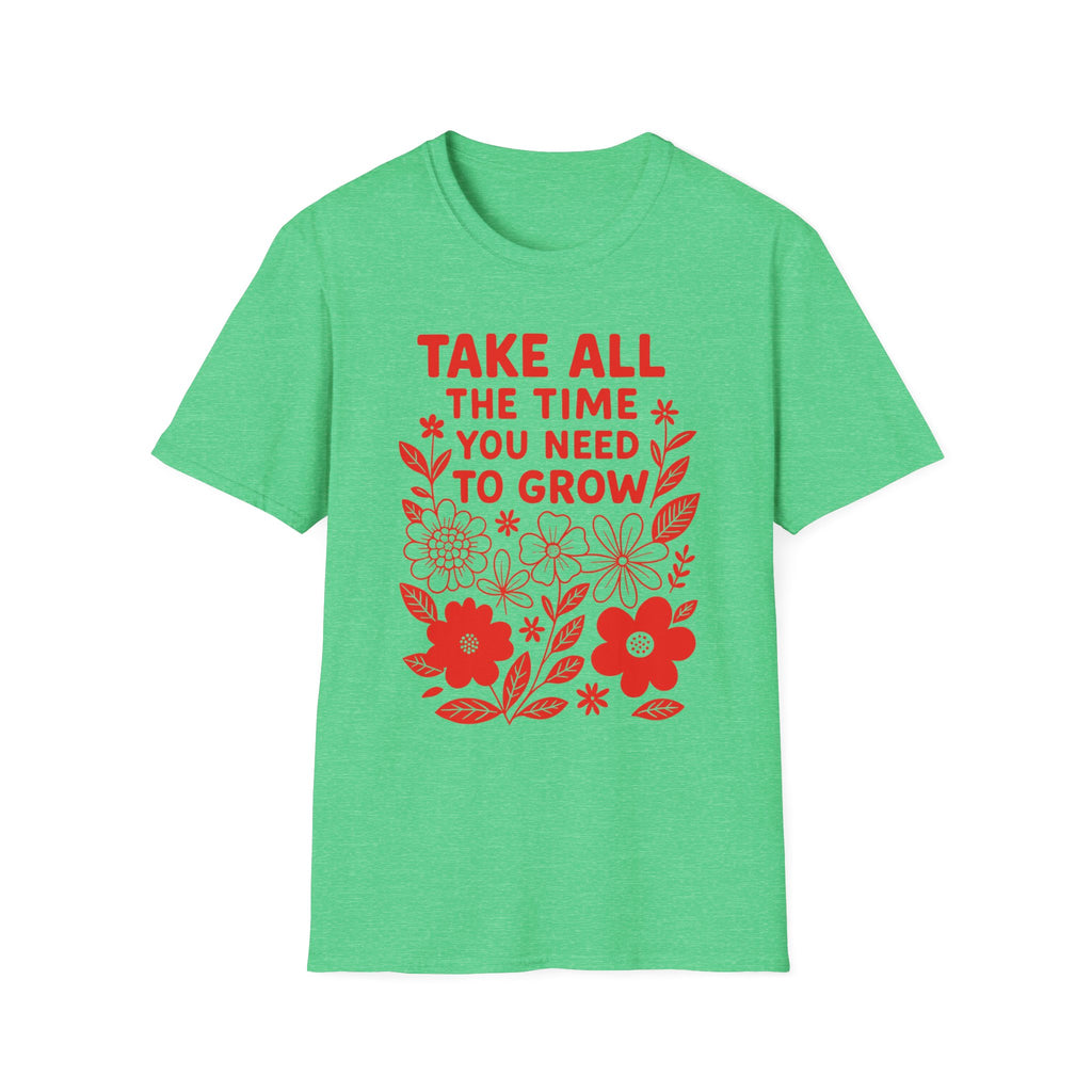 Take all the Time You Need to Grow T-shirt