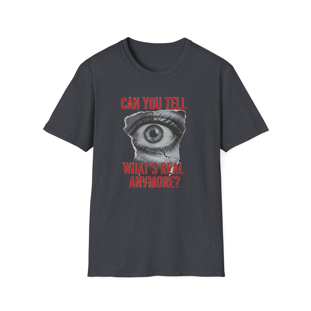 Can you tell what's real anymore?T-shirt