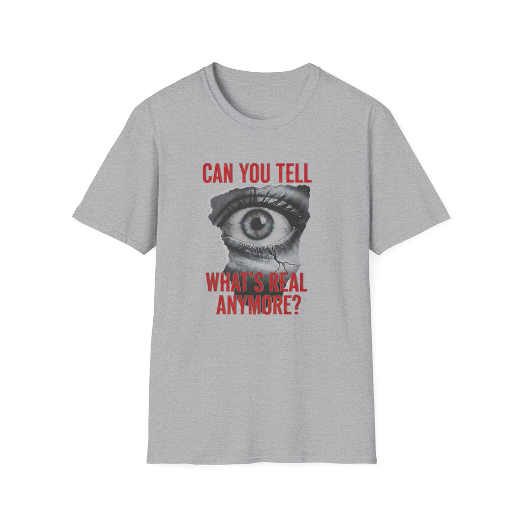 Can you tell what's real anymore?T-shirt