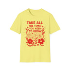 Take all the Time You Need to Grow T-shirt