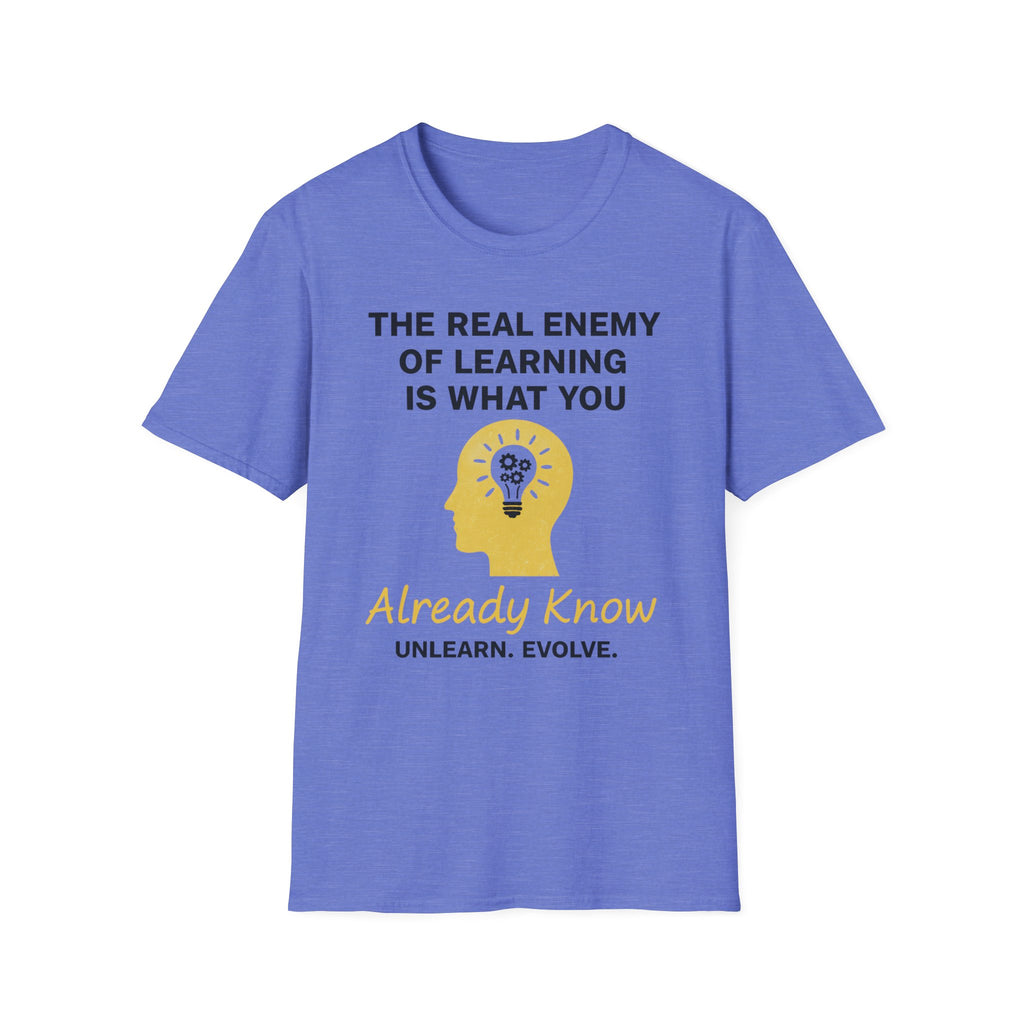 The Real Enemy of Learning is what you Already Know. Unlearn.Evolve. T-shirt