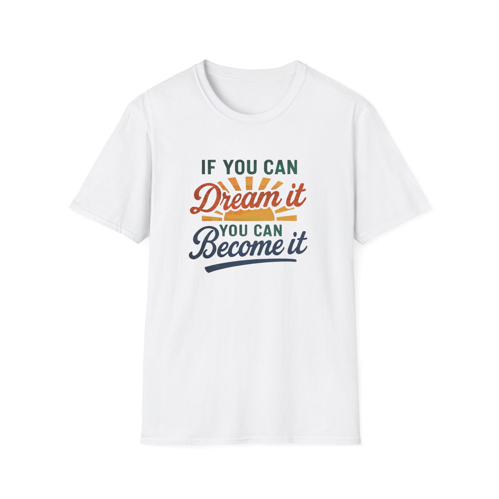 If you can Dream it, you can Become it T-shirt