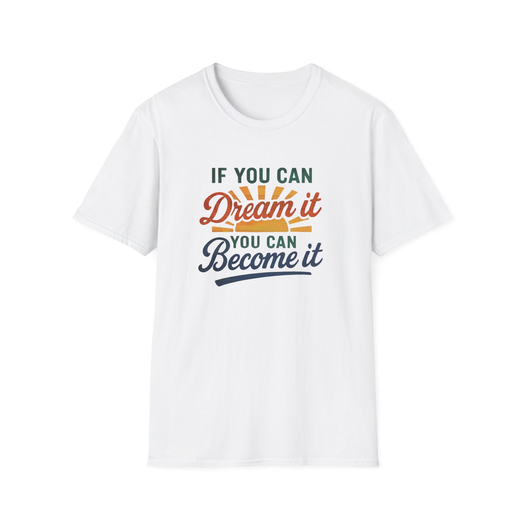 If you can Dream it, you can Become it T-shirt