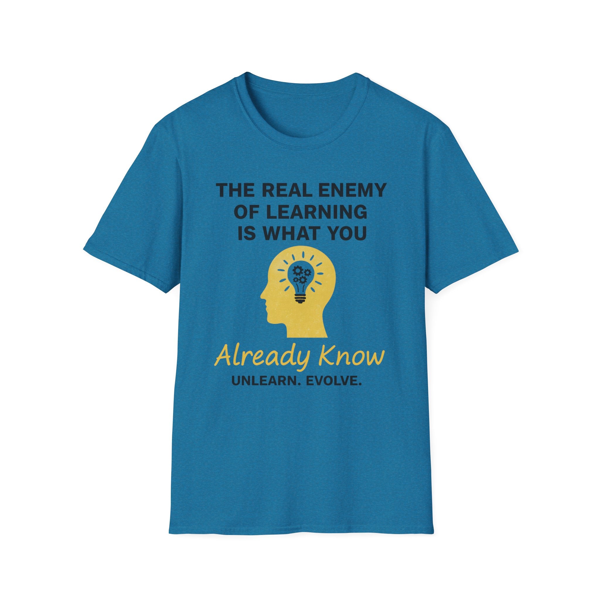 The Real Enemy of Learning is what you Already Know. Unlearn.Evolve. T-shirt